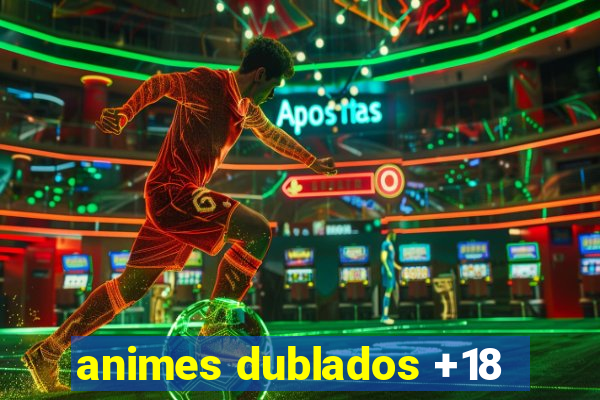 animes dublados +18